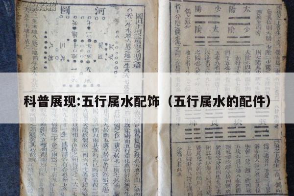 科普展现:五行属水配饰（五行属水的配件）