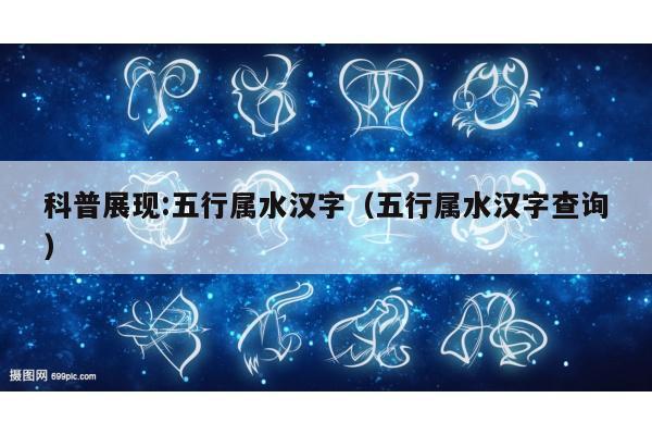 科普展现:五行属水汉字（五行属水汉字查询）