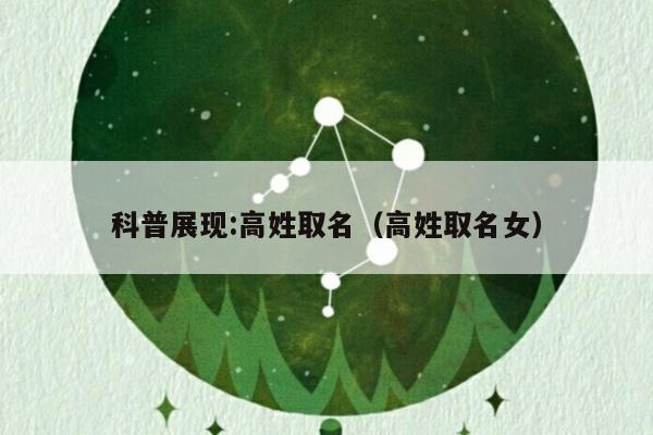 科普展现:高姓取名（高姓取名女）