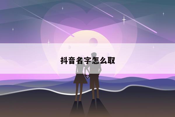 抖音名字怎么取