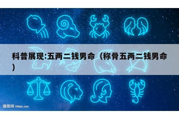 科普展现:五两二钱男命（称骨五两二钱男命）